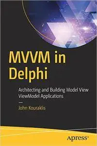 MVVM in Delphi: Architecting and Building Model View ViewModel Applications