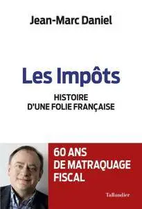 Jean-Marc Daniel, "Les impôts: Histoire d'une folie Française"