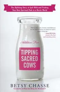 «Tipping Sacred Cows: The Uplifting Story of Spilt Milk and Finding Your Own Spiritual Path in a Hectic World» by Betsy