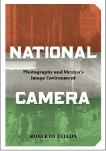 National Camera Photography and Mexico's Image Environment by Roberto Tejada