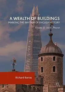 A Wealth of Buildings: Marking the Rhythm of English History : Volume II: 1688-Present
