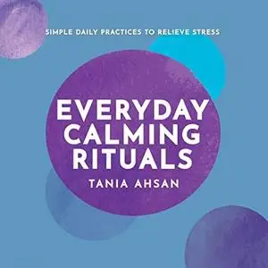 Everyday Calming Rituals: Simple Daily Practices to Reduce Stress [Audiobook]