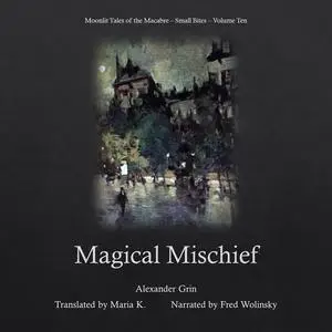 «Magical Mischief (Moonlit Tales of the Macabre - Small Bites Book 10)» by Alexander Grin
