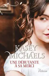 Kasey Michaels - Une débutante à sa merci