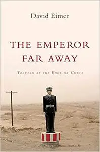 The Emperor Far Away: Travels at the Edge of China