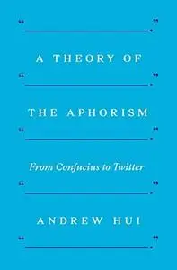 A Theory of the Aphorism: From Confucius to Twitter