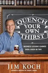 Quench Your Own Thirst: Business Lessons Learned Over a Beer or Two (Repost)