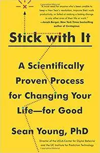 Stick with It: A Scientifically Proven Process for Changing Your Life-for Good