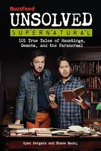 BuzzFeed Unsolved Supernatural: 101 True Tales of Hauntings, Demons, and the Paranormal