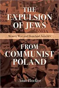 The Expulsion of Jews from Communist Poland: Memory Wars and Homeland Anxieties