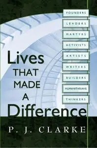 «Lives That Made a Difference» by P.J.Clarke
