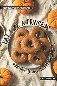 Eat like a Princess with this Disney Inspired Cookbook: Your Disney Food Companion