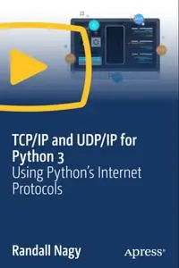 TCP/IP and UDP/IP for Python 3: Using Python’s Internet Protocols [Video]