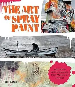 The Art of Spray Paint: Inspirations and Techniques from Masters of Aerosol (Repost)