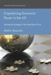 Capitalising Economic Power in the US: Industrial Strategy in the Neoliberal Era