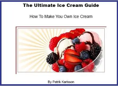 The Ultimate Ice Cream Guide: How To Make You Own Ice Cream 