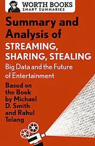 «Summary and Analysis of Streaming, Sharing, Stealing: Big Data and the Future of Entertainment» by Worth Books
