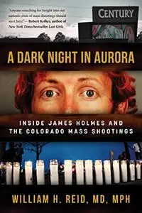 A Dark Night in Aurora: Inside James Holmes and the Colorado Mass Shootings (Repost)