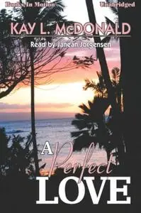 «A Perfect Love» by Kay L. McDonald