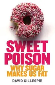 Sweet Poison: Why Sugar Makes Us Fat