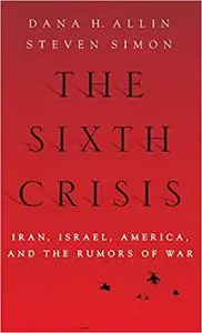 The Sixth Crisis: Iran, Israel, America, and the Rumors of War