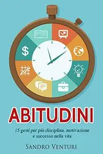 Abitudini: 15 gesti per più disciplina, motivazione e successo nella vita