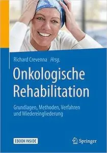 Onkologische Rehabilitation: Grundlagen, Methoden, Verfahren und Wiedereingliederung