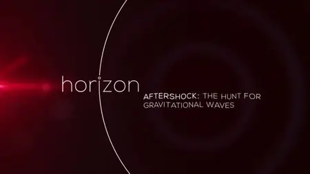 BBC Horizon - Aftershock: The Hunt for Gravitational Waves (2015)