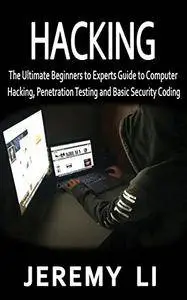 Hacking: The Ultimate Beginners to Experts Guide to Computer Hacking, Penetration Testing and Basic Security Coding