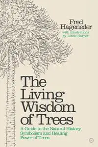 The Living Wisdom of Trees: A Guide to the Natural History, Symbolism and Healing Power of Trees