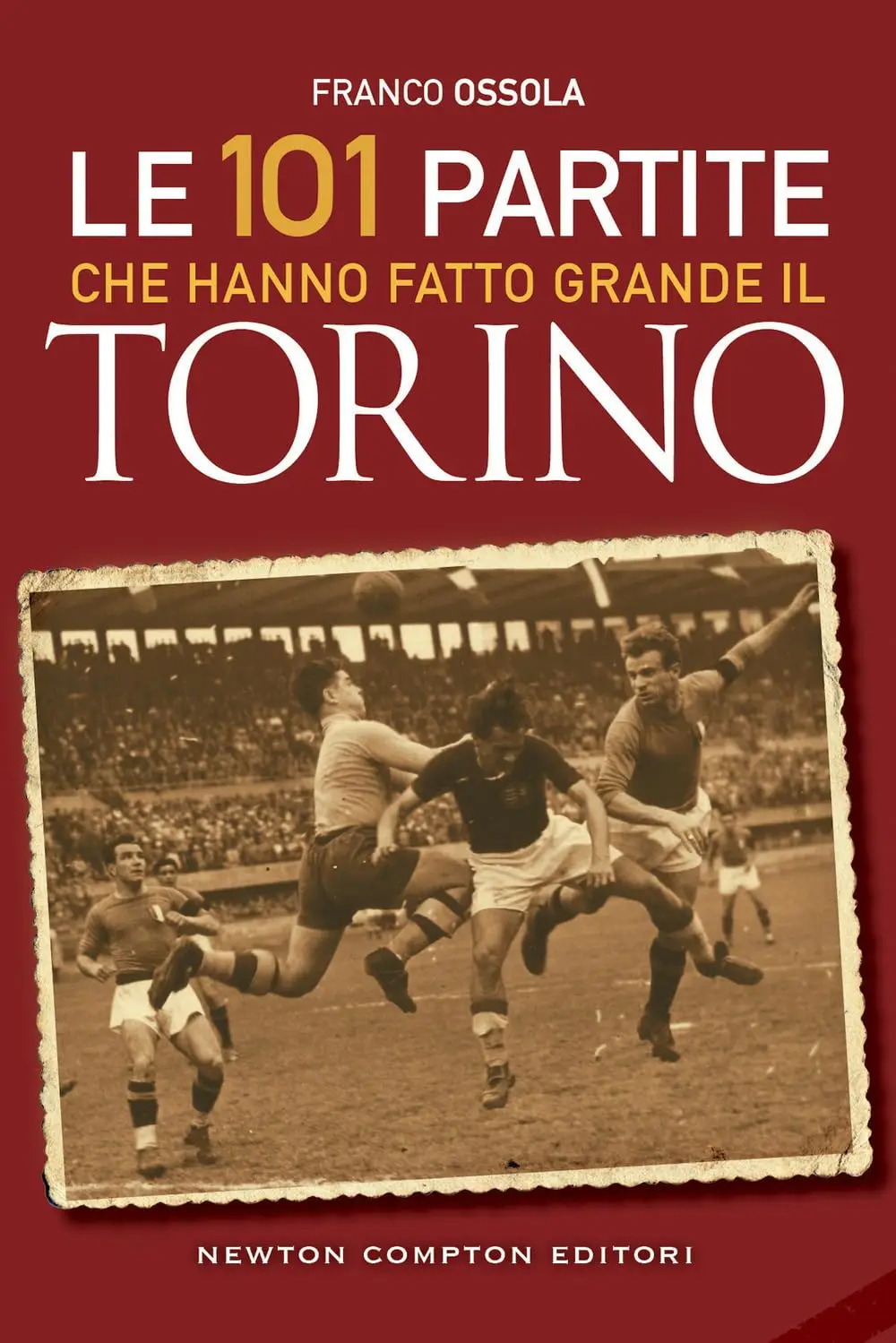 Franco Ossola - Le 101 partite che hanno fatto grande il Torino