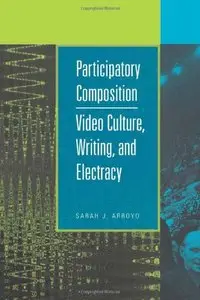 Participatory Composition: Video Culture, Writing, and Electracy (repost)