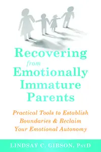 Recovering from Emotionally Immature Parents: Practical Tools to Establish Boundaries and Reclaim Your Emotional Autonomy