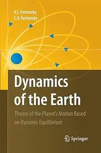 Dynamics of the Earth: Theory of the Planet's Motion Based on Dynamic Equilibrium (Repost)