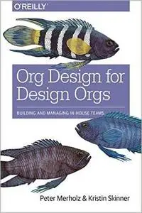 Org Design for Design Orgs: Building and Managing In-House Design Teams (Repost)