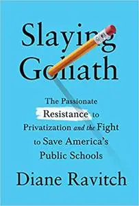 Slaying Goliath: The Passionate Resistance to Privatization and the Fight to Save America's Public Schools