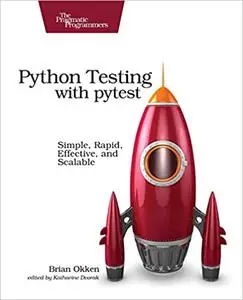 Python Testing with pytest: Simple, Rapid, Effective, and Scalable
