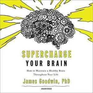Supercharge Your Brain: How to Maintain a Healthy Brain Throughout Your Life [Audiobook]