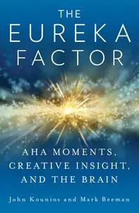 The Eureka Factor: Aha Moments, Creative Insight, and the Brain