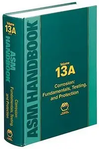 ASM Handbook: Corrosion : Fundamentals, Testing, and Protection (Volume 13A) (Repost)