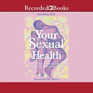 Your Sexual Health: A Guide to Understanding, Loving and Caring for Your Body [Audiobook]