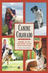 Canine Colorado, Third Edition: Where to Go and What to Do with Your Dog