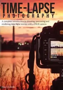 Time-Lapse Photography: A Complete Introduction to Shooting, Processing and Rendering Time-Lapse Movies with a DSLR Camera (Rep