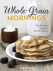 Whole-Grain Mornings: New Breakfast Recipes to Span the Seasons [Repost]