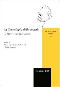 Bruna Giacomini, Pietro Gori, Fabio Grigenti (a cura di) - La Genealogia della morale. Letture e interpretazioni