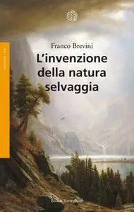 Franco Brevini - L'invenzione della natura selvaggia. Storia di un'idea dal XVIII secolo a oggi di (Repost)