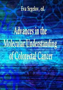 "Advances in the Molecular Understanding of Colorectal Cancer" ed. by Eva Segelov