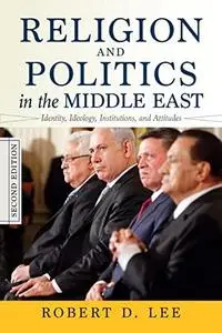 Religion and Politics in the Middle East: Identity, Ideology, Institutions, and Attitudes