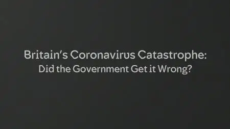 Ch4 Dispatches - Britain's Coronavirus Catastrophe: Did the Government Get it Wrong? (2020)