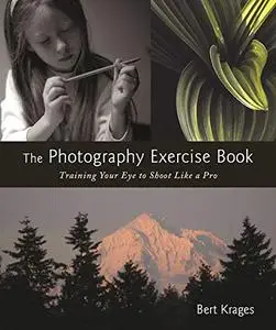 The Photography Exercise Book: Training Your Eye to Shoot Like a Pro (250+ color photographs make it come to life)